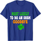 Most Likely To Do An Irish Goodbye Funny St Patrick Day T-Shirt - T-Shirt | Royal