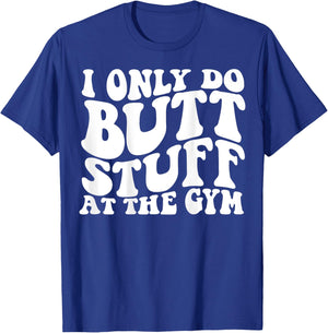 I Only Do Butt Stuff At The Gym On Back Shirts Funny Groovy T-Shirt - T-Shirt | Royal