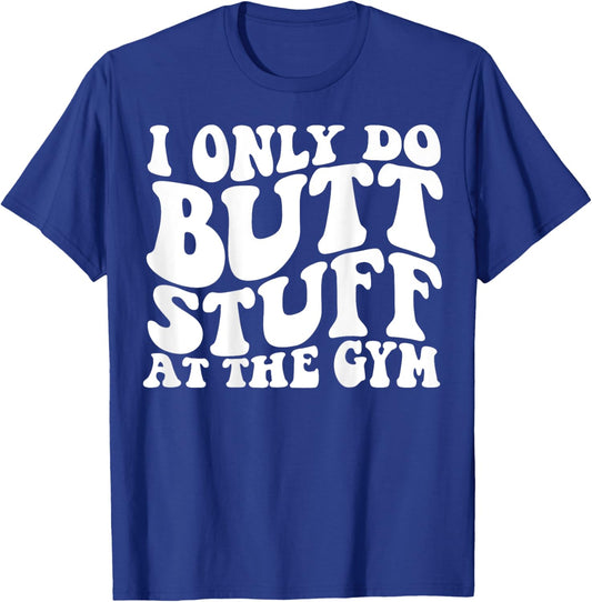 I Only Do Butt Stuff At The Gym On Back Shirts Funny Groovy T-Shirt - T-Shirt | Royal