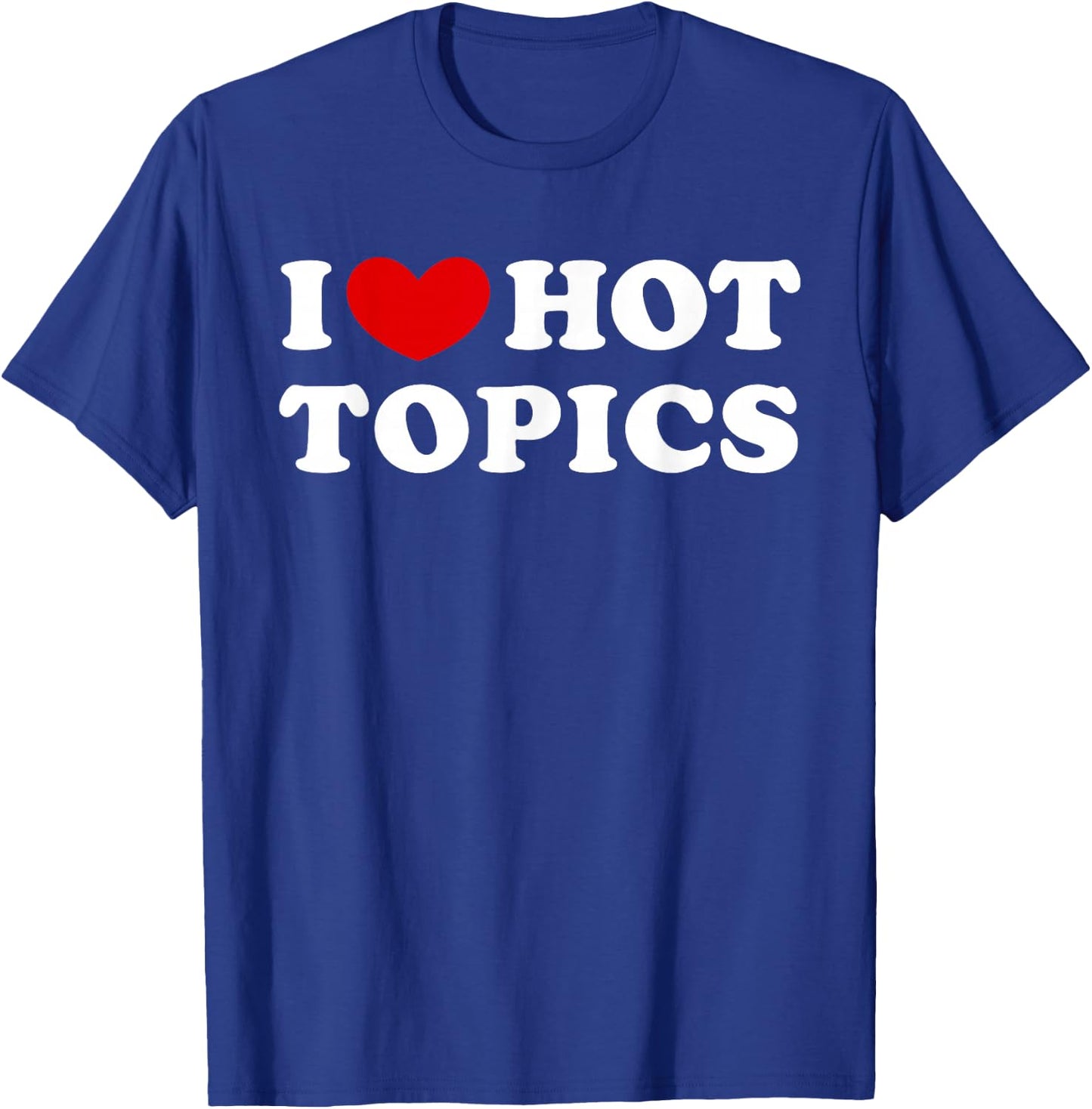 I Love Hot Topics, I Heart Hot Topics T-Shirt - T-Shirt | Royal