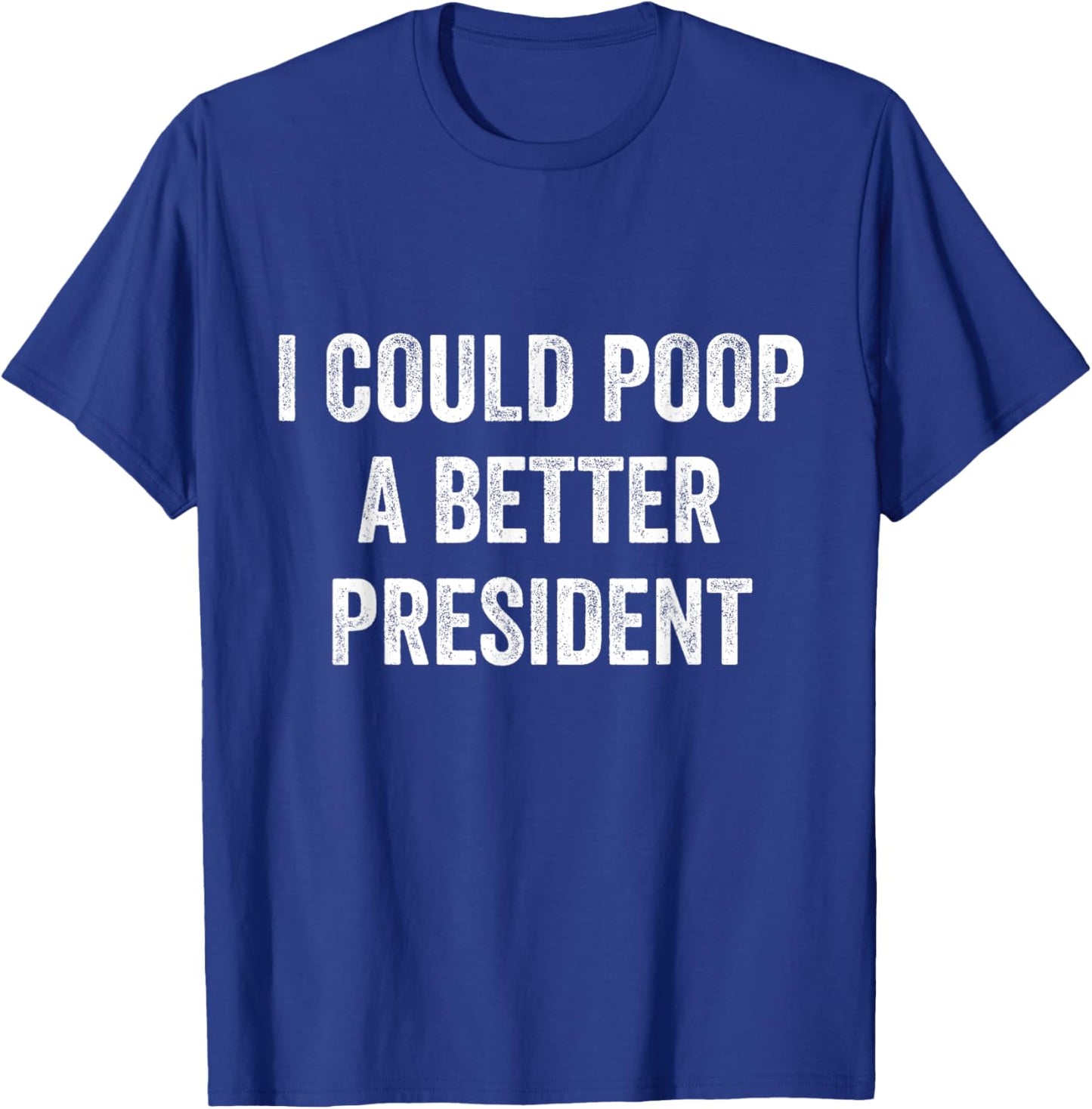 I Could Poop A Better President Funny Anti Biden Elections T-Shirt - T-Shirt | Royal