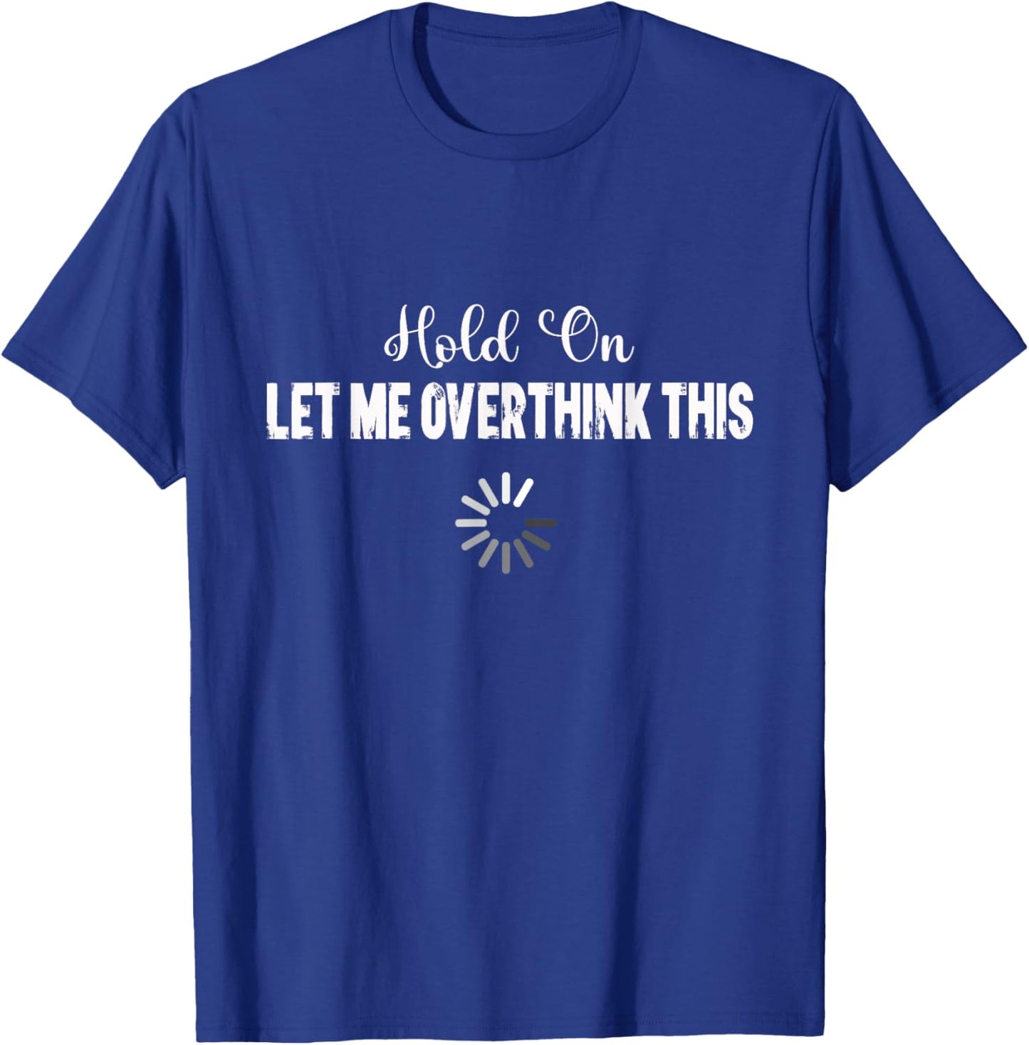 Funny Let Me Overthink This T-Shirt - T-Shirt | Royal