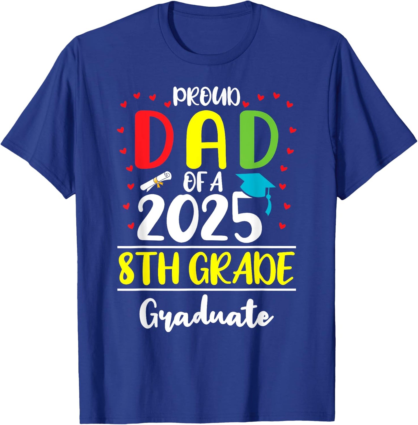 Funny Proud Dad of a Class of 2025 8th Grade Graduate T-Shirt - T-Shirt | Royal