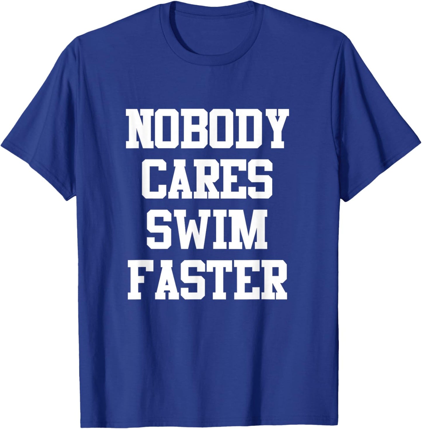 Funny Swimmers Nobody Cares Swim Faster Swimming T-Shirt - T-Shirt | Royal
