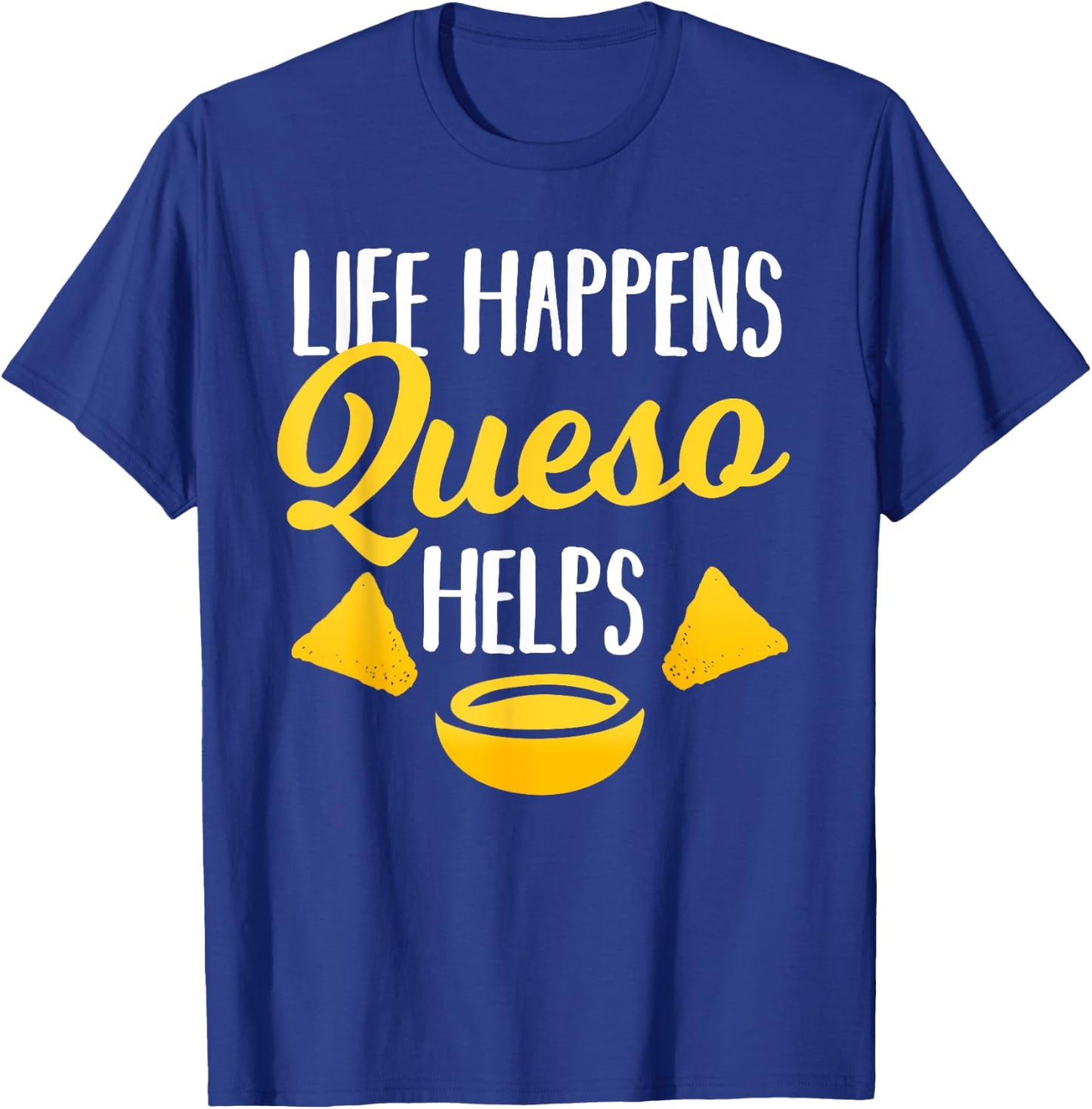Life Happens Queso Helps Funny Chips and Cheese Lover Gift T-Shirt - T-Shirt | Royal