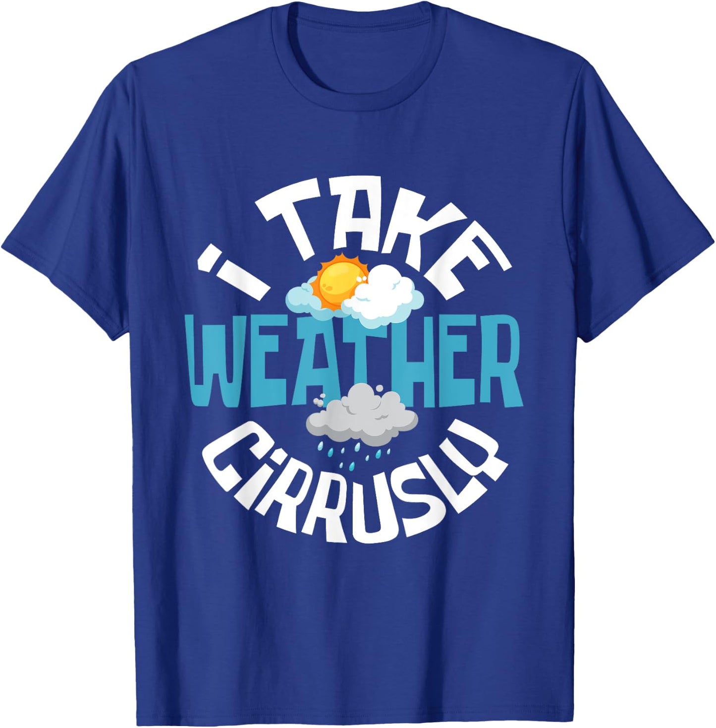 I Take Weather Cirrusly - Meteorologist Weather Clouds T-Shirt - T-Shirt | Royal