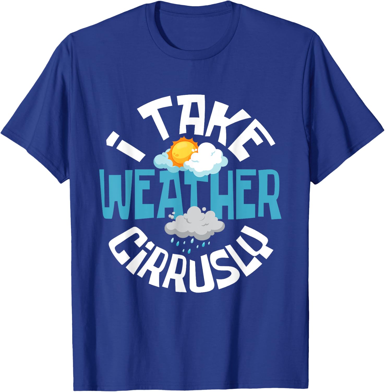 I Take Weather Cirrusly - Meteorologist Weather Clouds T-Shirt - T-Shirt | Royal