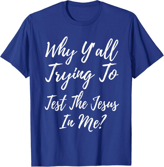 Why Ya'll Trying To Test The Jesus In Me? Funny Christianity T-Shirt - T-Shirt | Royal