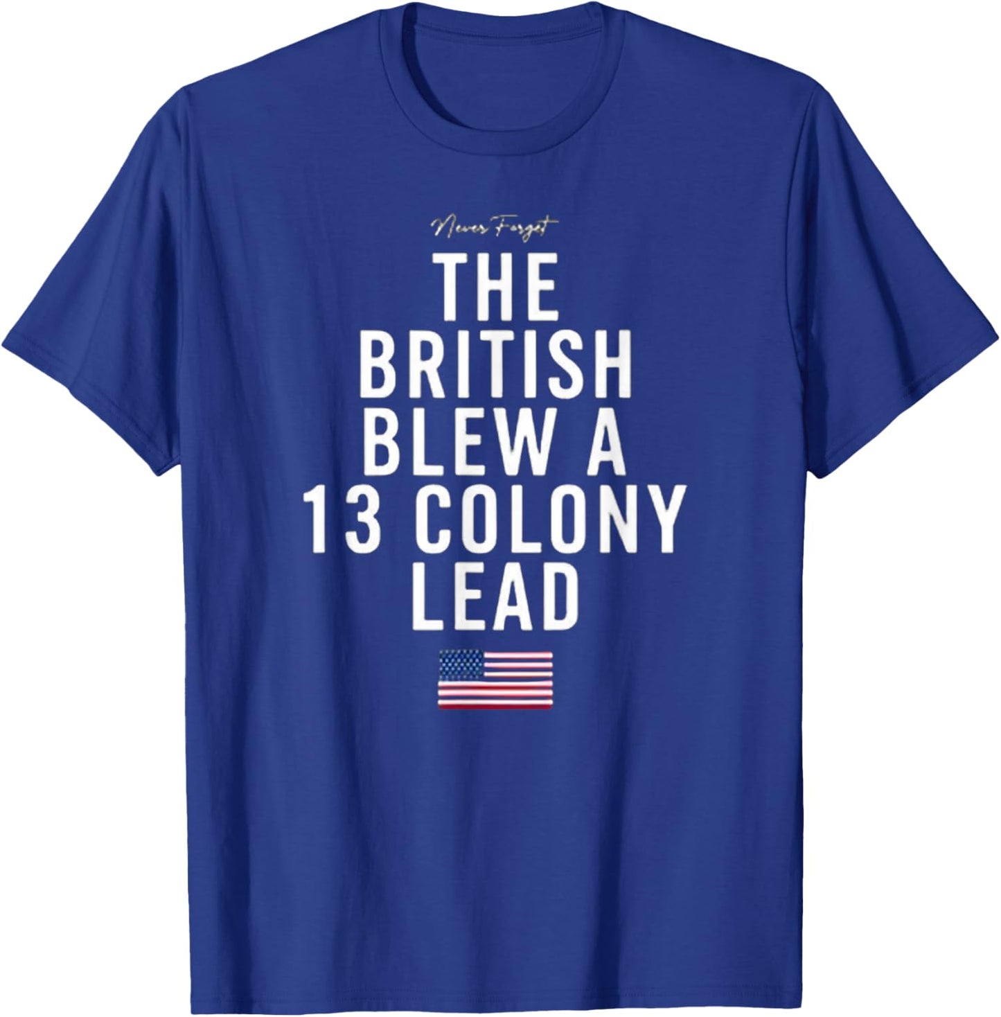 Never Forget - The British Blew a 13 Colony Lead T-Shirt - T-Shirt | Royal
