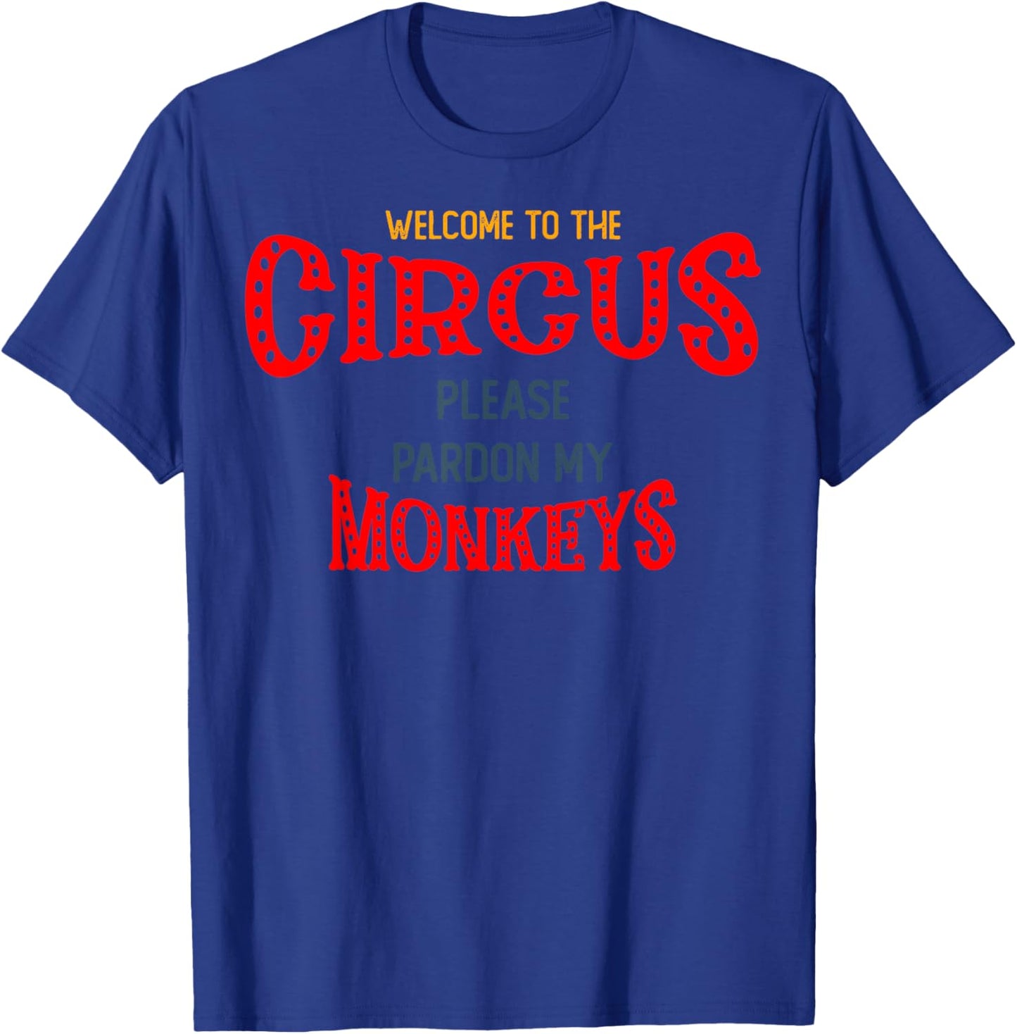 Welcome to Circus, please Pardon my Monkeys T-Shirt - T-Shirt | Royal