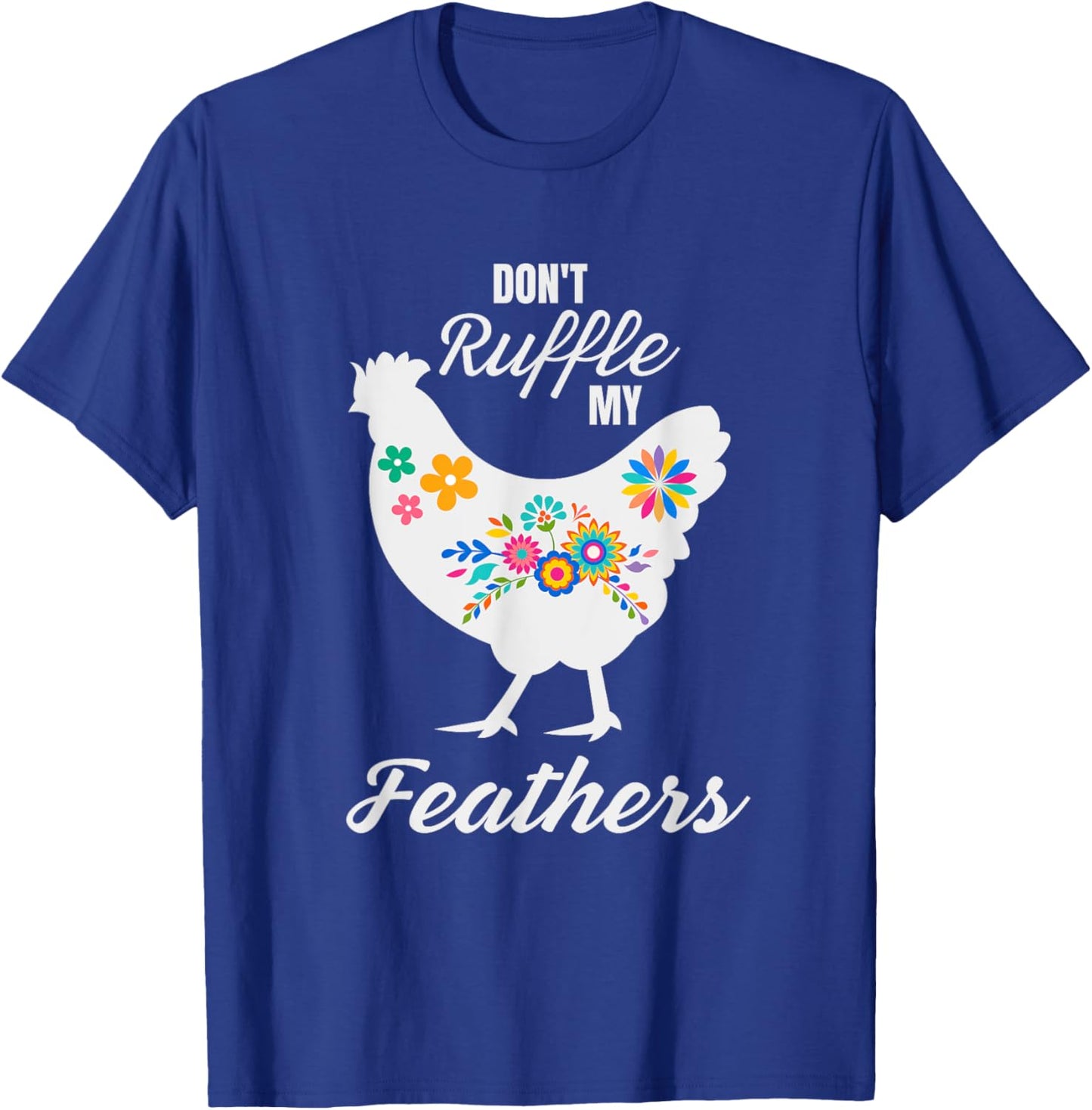 Don't Ruffle My Feathers Funny Chicken T-Shirt - T-Shirt | Royal