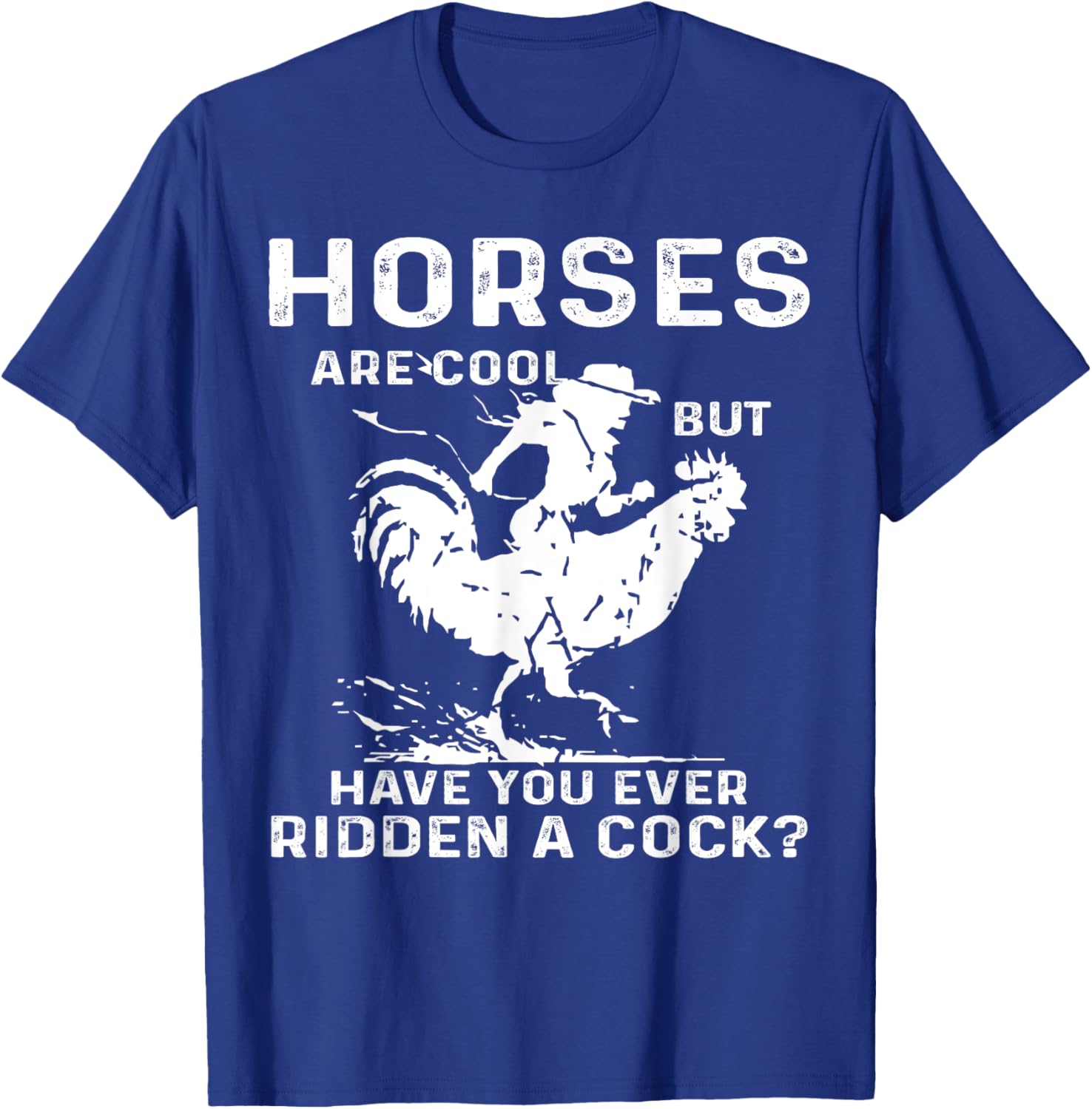 Horses Are Cool But Have You Ever Ridden A Cock Funny T-Shirt - T-Shirt | Royal