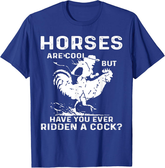 Horses Are Cool But Have You Ever Ridden A Cock Funny T-Shirt - T-Shirt | Royal