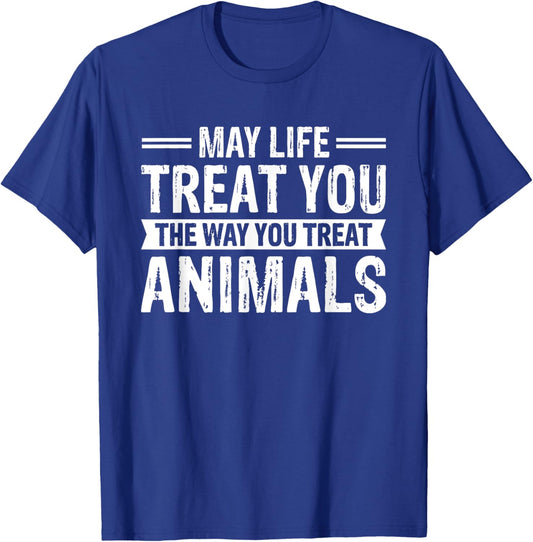 May Life Treat You The Way You Treat Animals T-Shirt - T-Shirt | Royal