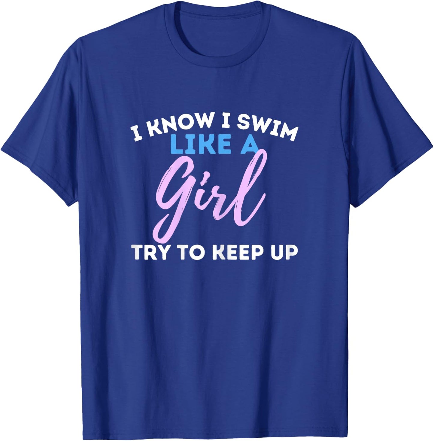 I Know I Swim Like A Girl - Swimming Swimmer Water Sports T-Shirt - T-Shirt | Royal