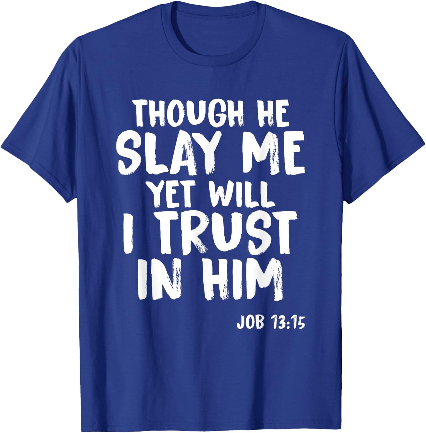 Though He Slay Me Job 13:15 Scripture Verse Christian T-Shirt - T-Shirt | Royal