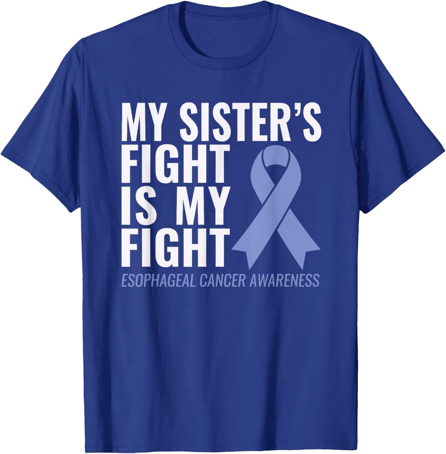 Esophageal Cancer Support: My Sister's Fight is My Fight T-Shirt - T-Shirt | Royal