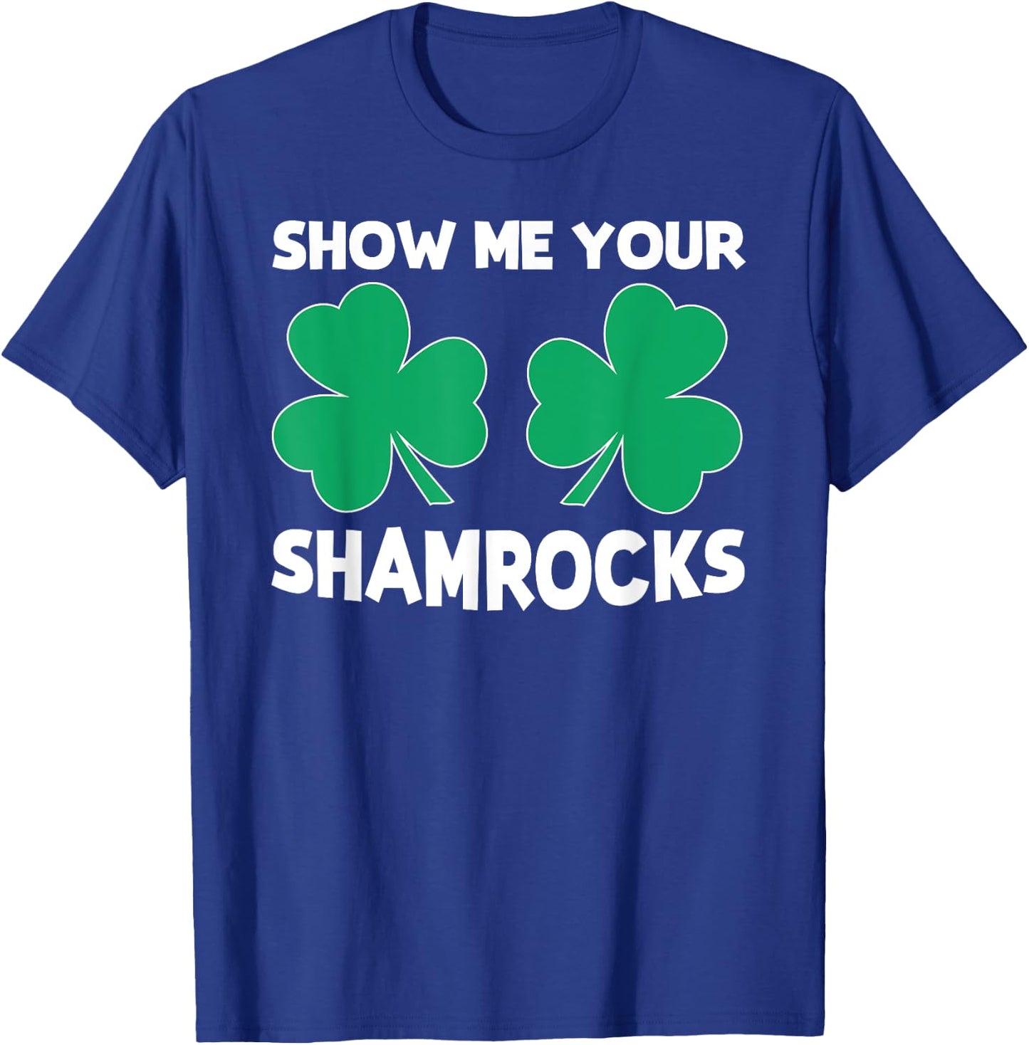 Funny St. Patrick's Day Pun "Show Me Your Shamrocks" T-Shirt - T-Shirt | Royal