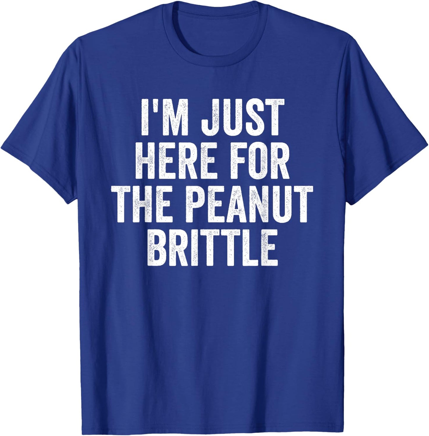 I'm Just Here For The Peanut Brittle Funny Dessert T-Shirt - T-Shirt | Royal