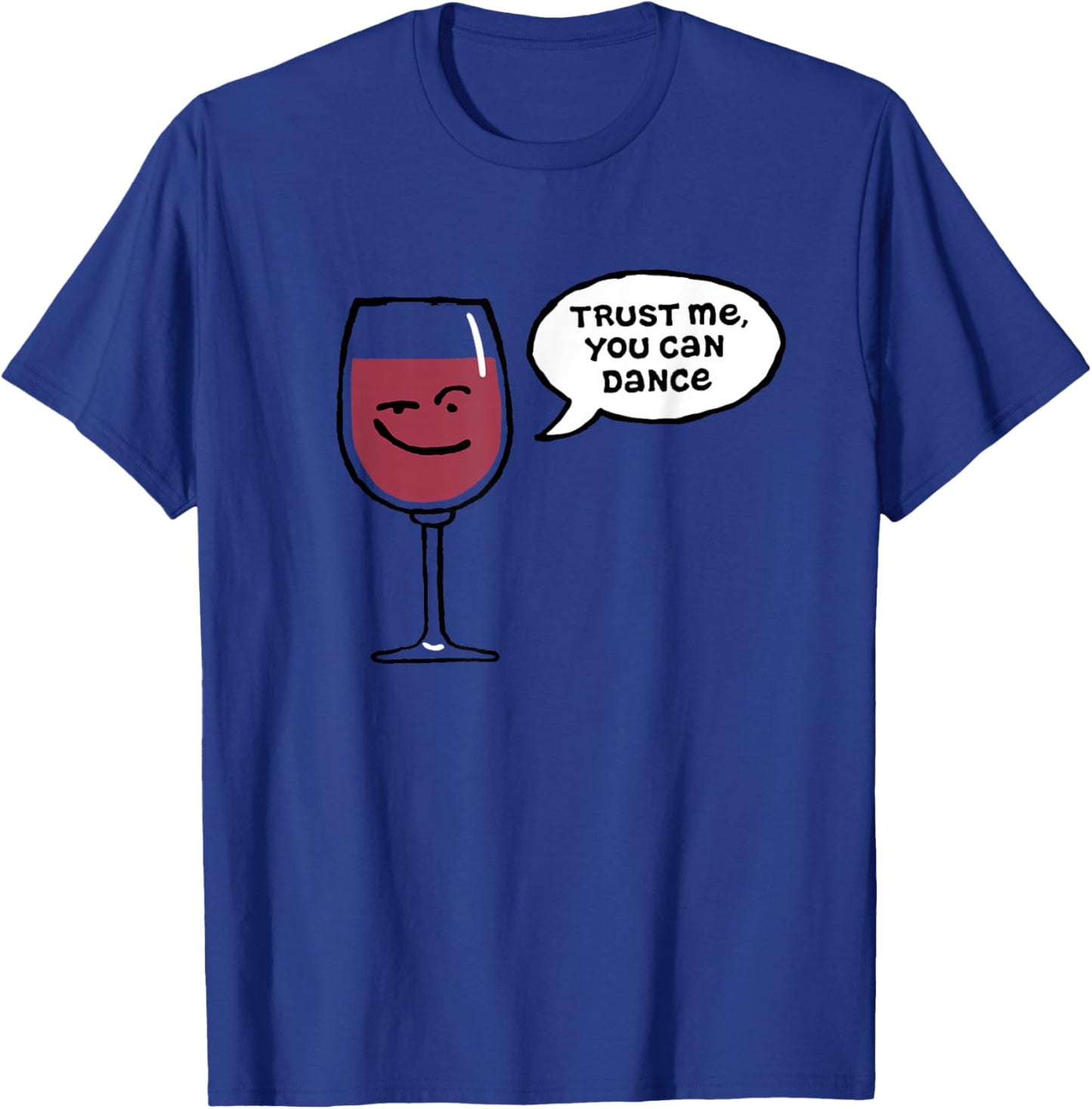 Trust Me You Can Dance Funny Red Wine Glasses Drinking T-Shirt - T-Shirt | Royal