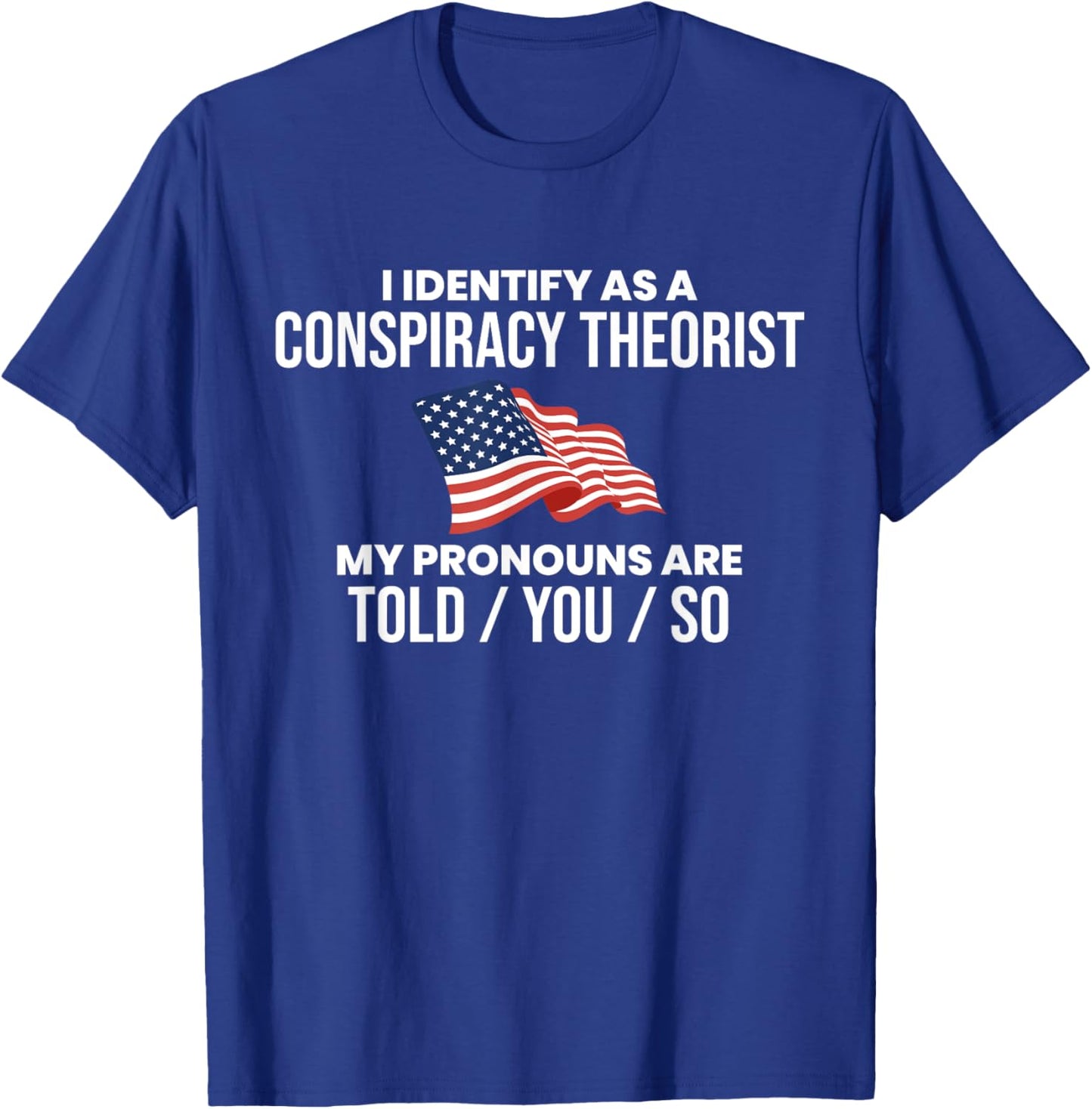 America & Unique Gift I Identify As A Conspiracy Theorist Pronouns Are Told You So , Small, Black T-Shirt - T-Shirt | Royal