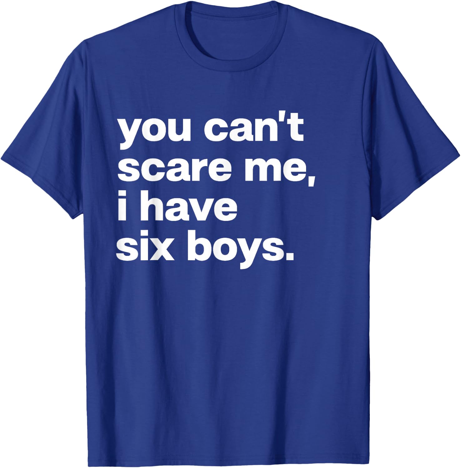 You Can’t Scare Me I Have Six Boys Funny Dad Mom T-Shirt - T-Shirt | Royal