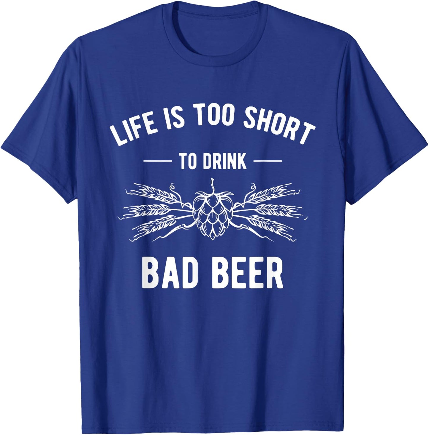 Funny Craft Beer Design Life Is Too Short To Drink Bad Beer T-Shirt - T-Shirt | Royal