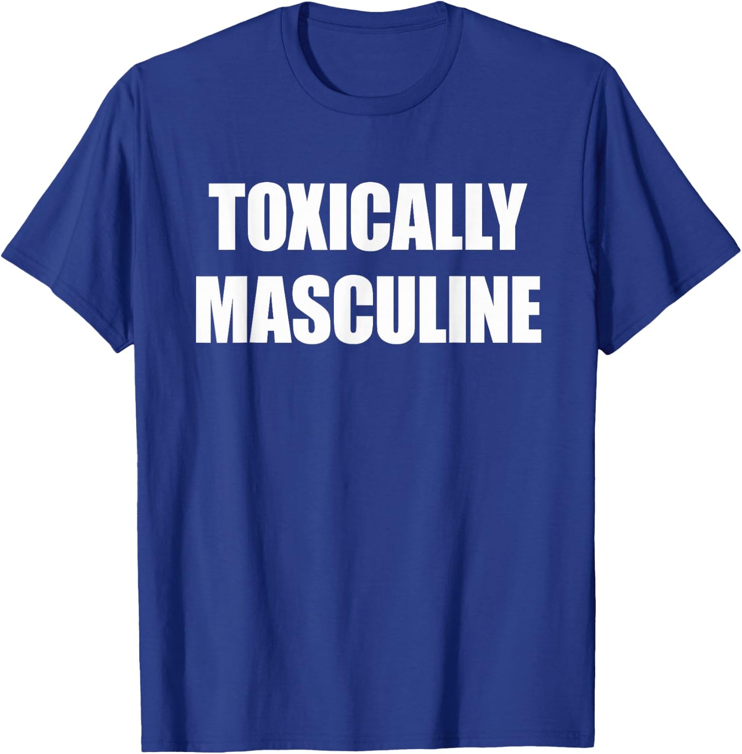 Toxic Masculinity , Toxically Masculine T-Shirt - T-Shirt | Royal
