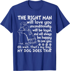 Dog The Right Man Will Love You Unconditionally T-Shirt - T-Shirt | Royal