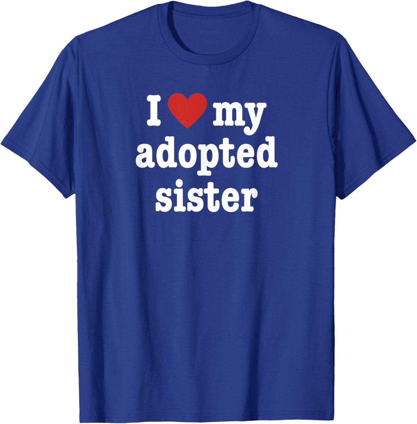I Love My Adopted Sister For Brother T-Shirt - T-Shirt | Royal