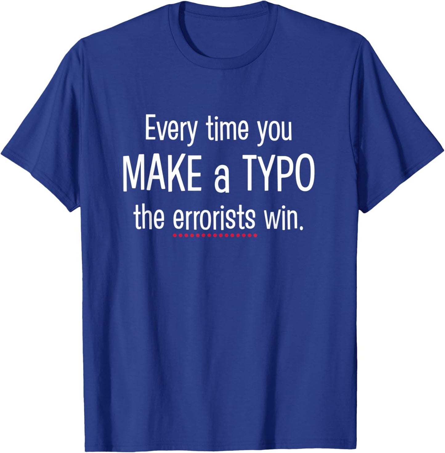Every Time You Make a Typo - funny nerdy grammar T-Shirt - T-Shirt | Royal