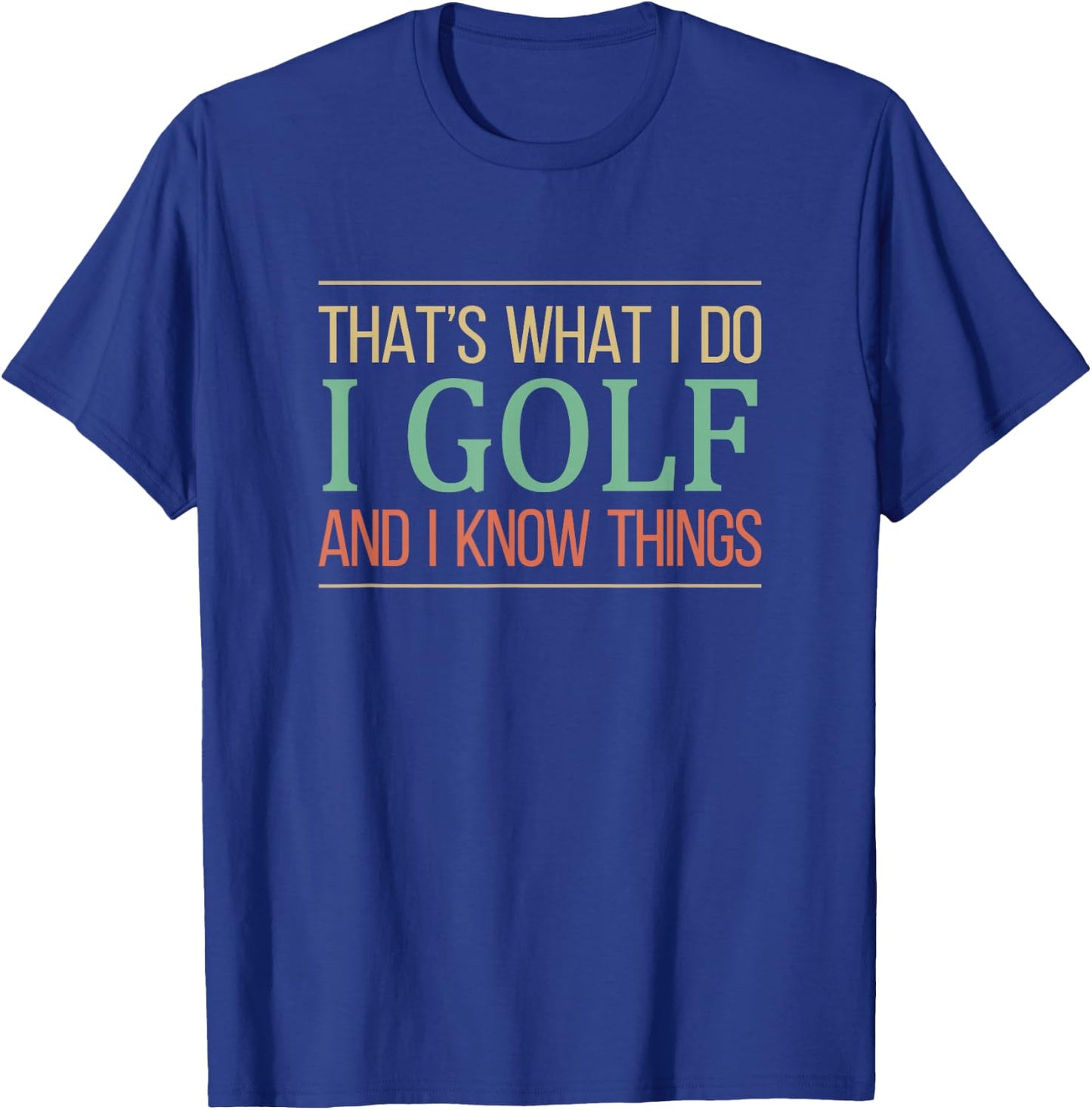 That's What I Do I Play Golf And I Know Things T-Shirt - T-Shirt | Royal