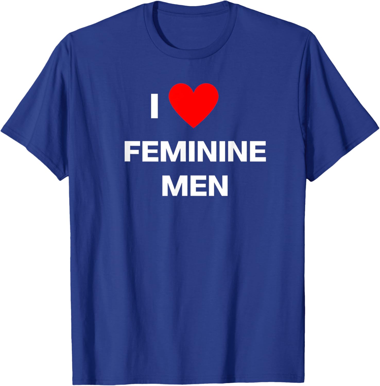 Fun Graphic- I Love Feminine Men T-Shirt - T-Shirt | Royal