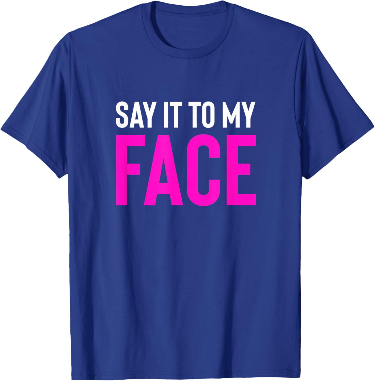 Say it to My Face! Funny Men, Women T-Shirt - T-Shirt | Royal