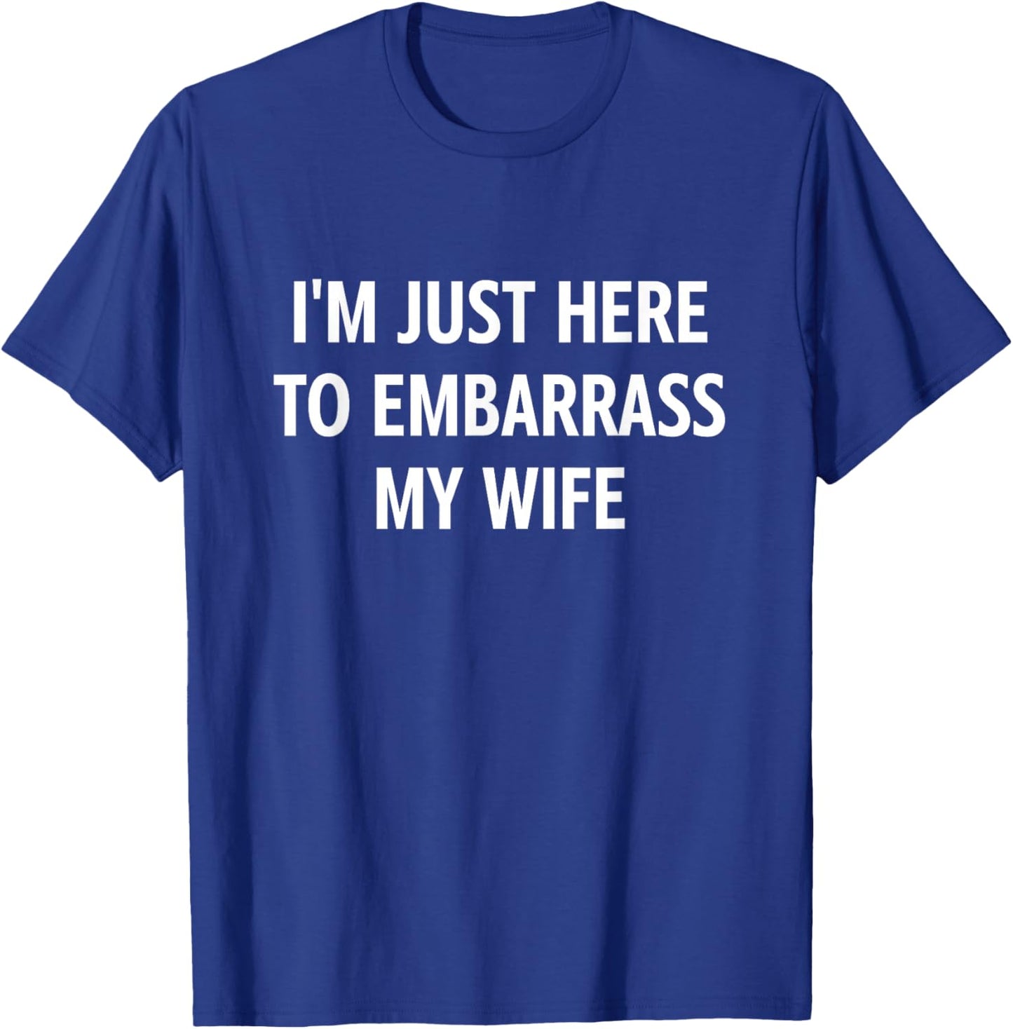 I'm Just Here to Embarrass My Wife, Funny, Jokes, Sarcastic T-Shirt - T-Shirt | Royal
