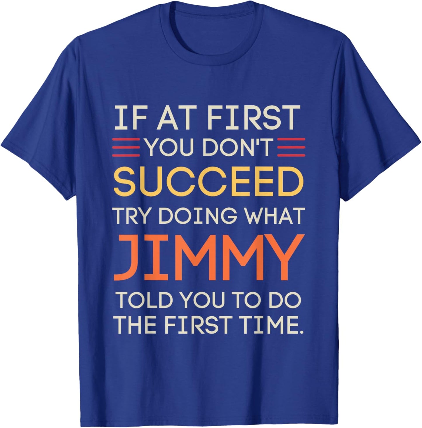 If At First You Don't Succeed Try Doing What Jimmy T-Shirt - T-Shirt | Royal