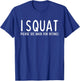I Squat Please See Back for Details - Fun Leg Day Pump Cover T-Shirt - T-Shirt | Royal