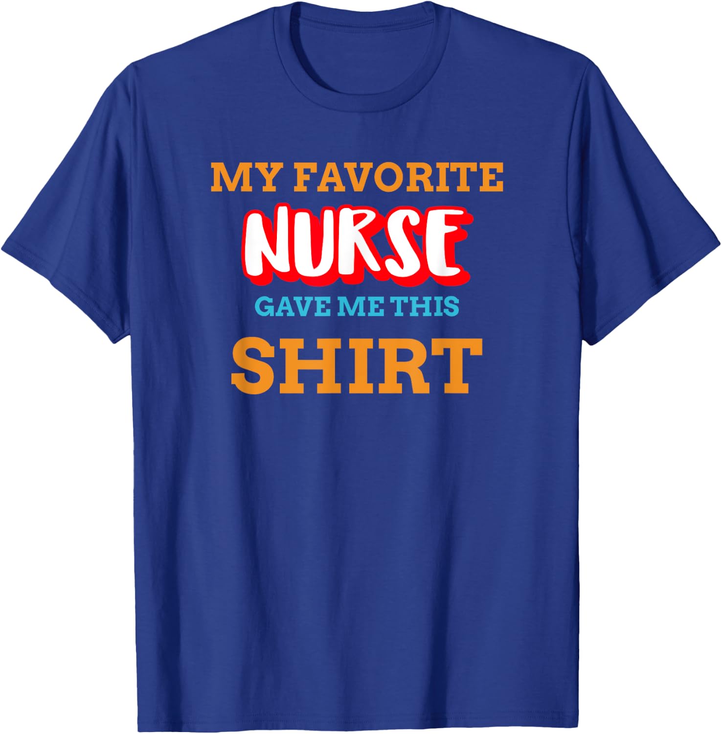 My Favorite Nurse Gave Me This Funny Medical Patient Top T-Shirt - T-Shirt | Royal