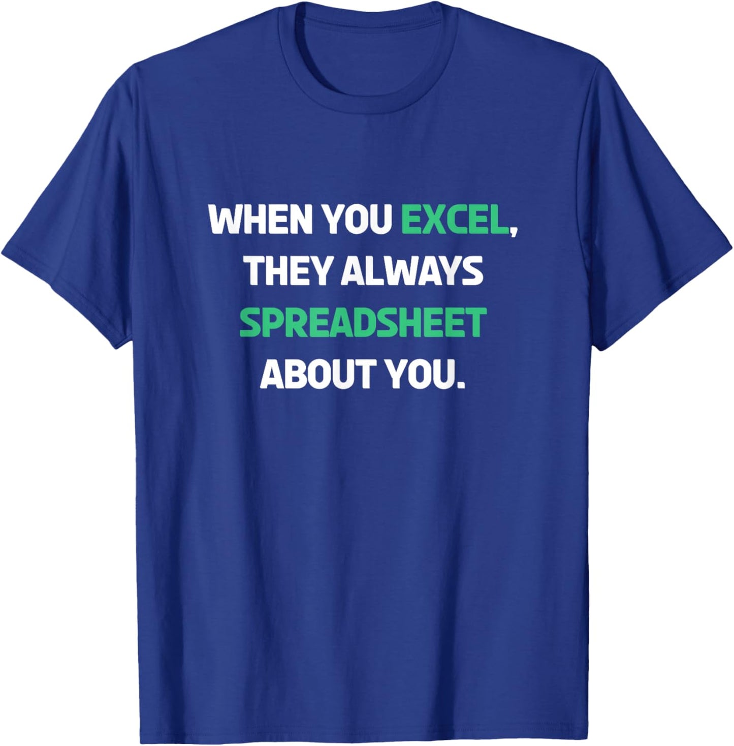 When You Excel They Always Spreadsheet About You Funny T-Shirt - T-Shirt | Royal