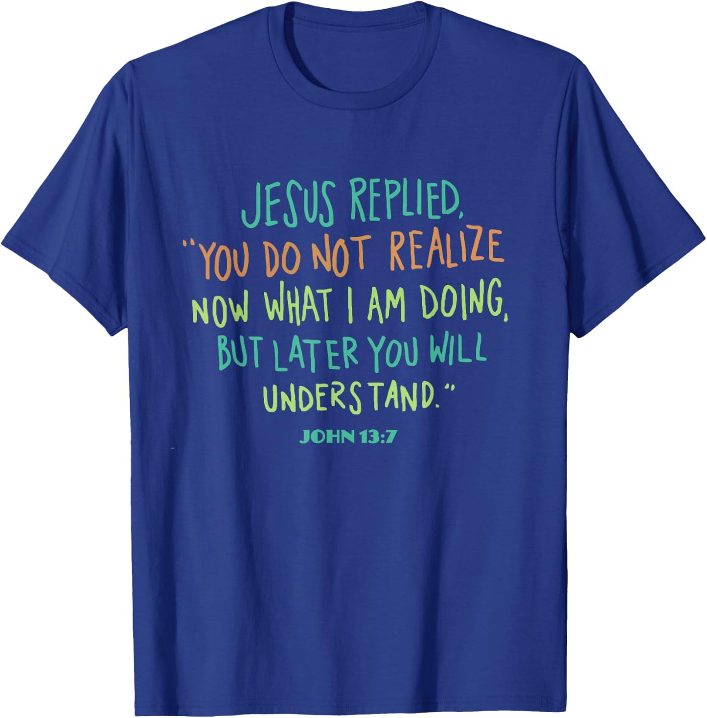 John 13 7 Jesus Replied You Do Not Realize It Now But Wait T-Shirt - T-Shirt | Royal