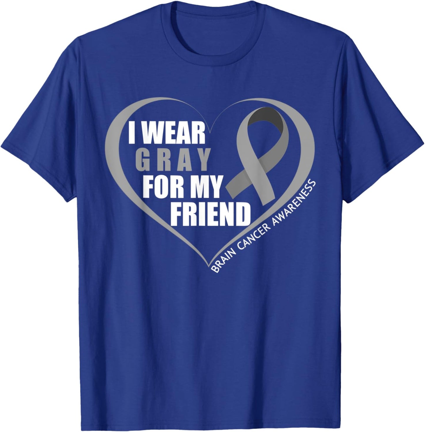 I Wear Gray For My Friend Brain Cancer Awareness Month 2023 T-Shirt - T-Shirt | Royal