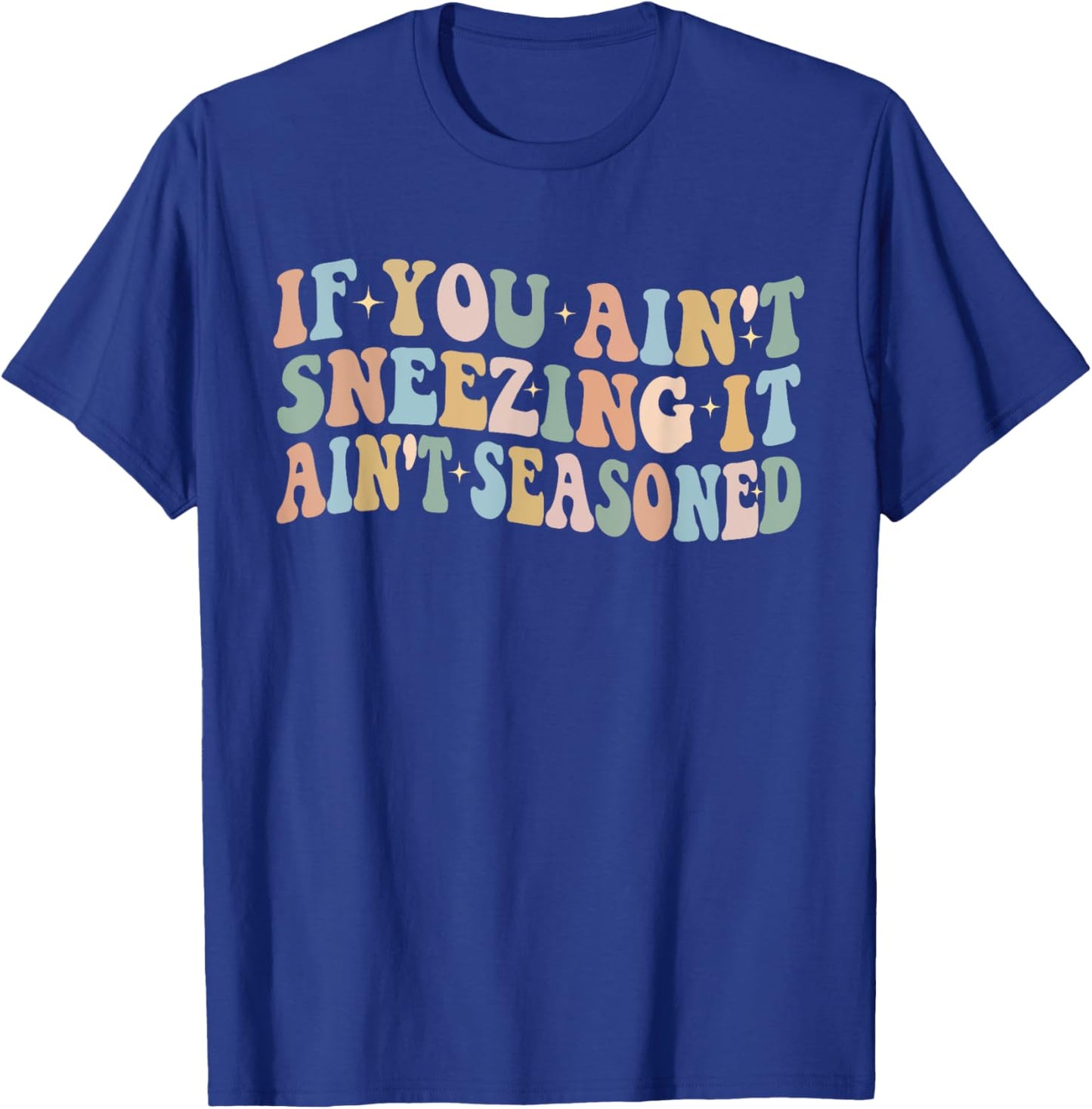 If You Ain't Sneezing It Ain't Seasoned Funny Humor food T-Shirt - T-Shirt | Royal