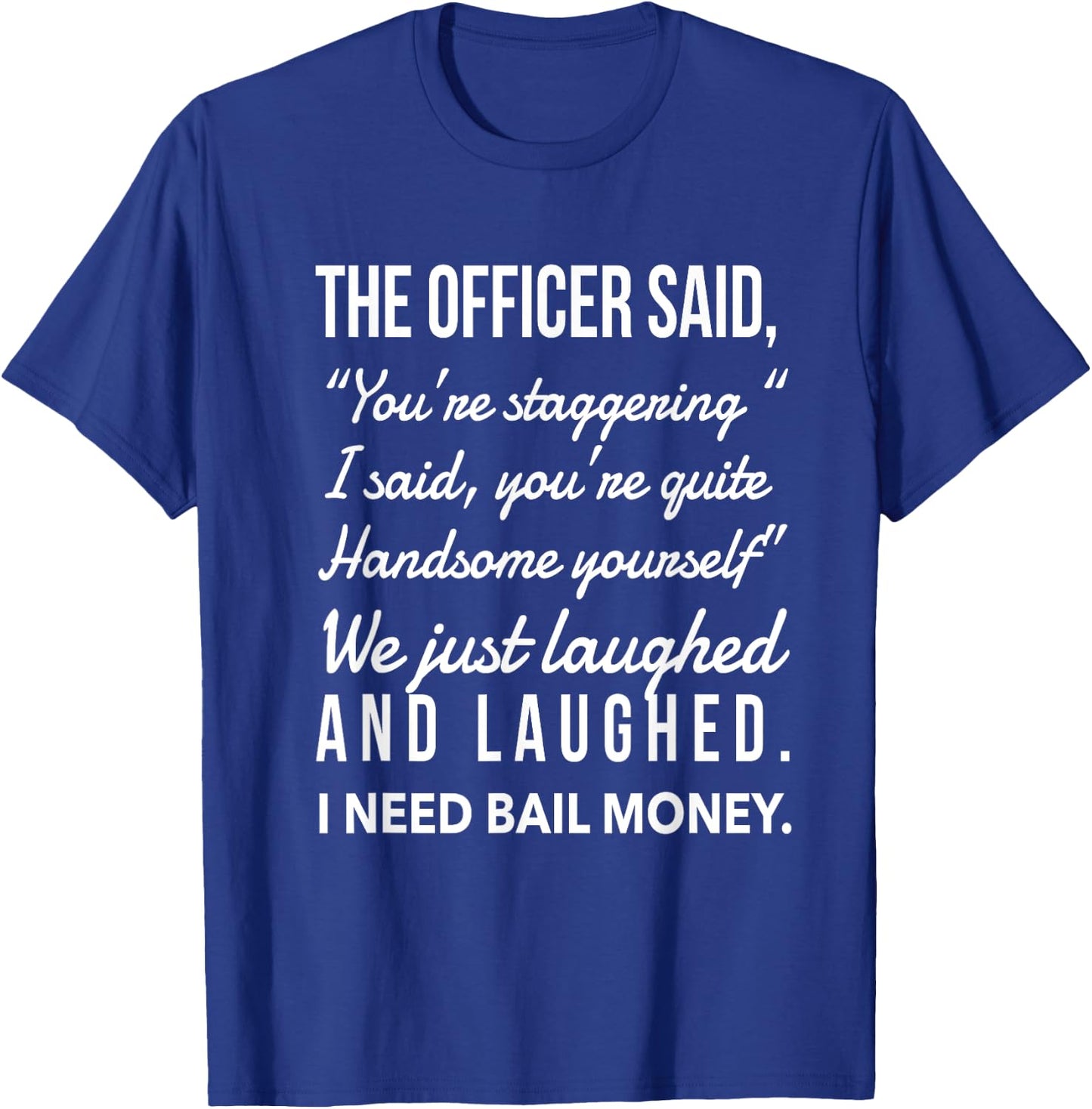 Officer says I was staggering, we laughed, I need bail money T-Shirt - T-Shirt | Royal