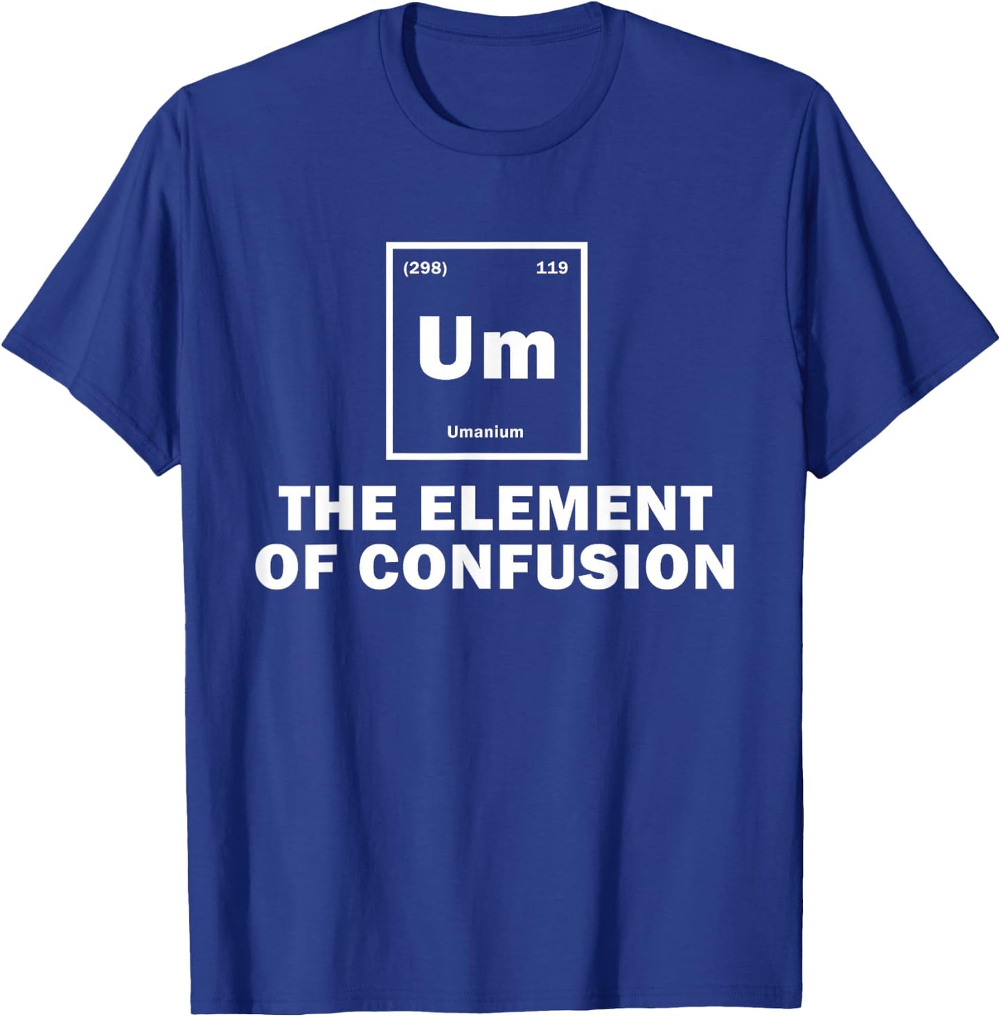 Um The Element Of Confusion Funny Science Students T-Shirt - T-Shirt | Royal