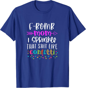 F-Bomb Mom I Sprinkle That Shit Like Confetti T-Shirt - T-Shirt | Royal