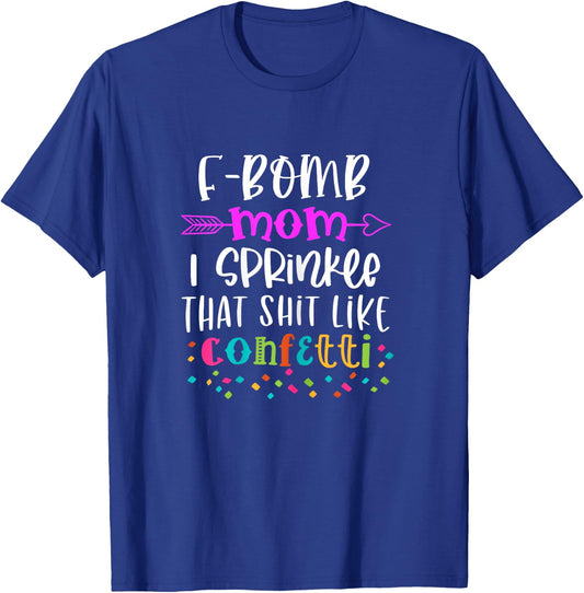 F-Bomb Mom I Sprinkle That Shit Like Confetti T-Shirt - T-Shirt | Royal