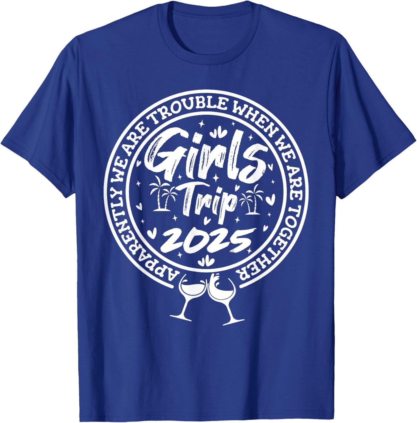 Girls trip 2025 apparently are trouble when we are together T-Shirt - T-Shirt | Royal