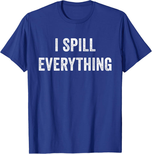 I Spill Everything T-Shirt - T-Shirt | Royal