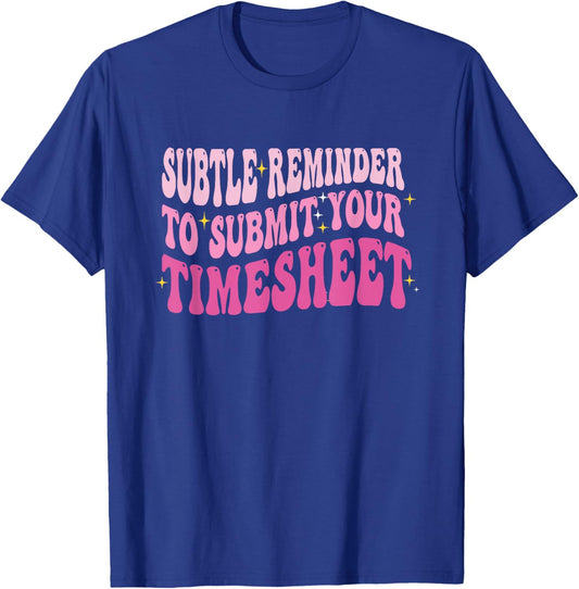 Subtle Reminder To Submit Your Timesheet Funny HR T-Shirt - T-Shirt | Royal