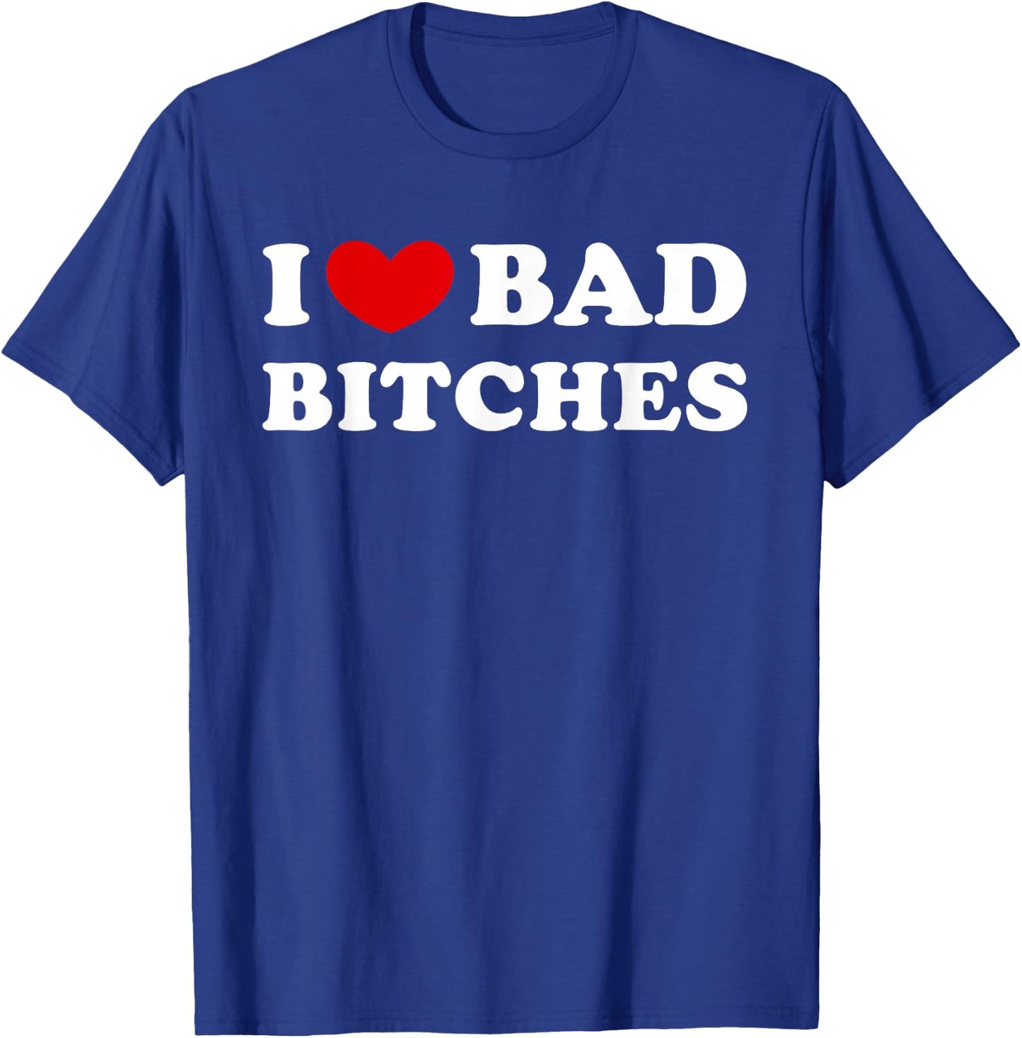 I Love Bad Bitches, I Love Evil Bitches T-Shirt - T-Shirt | Royal
